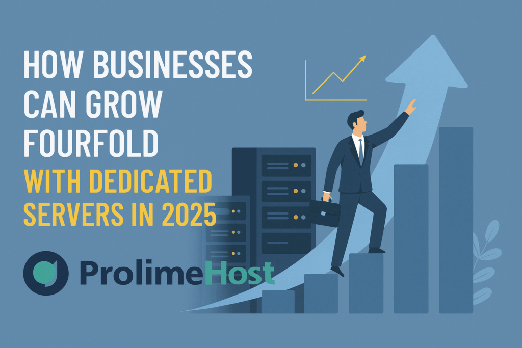 How Businesses Can Grow Fourfold with Dedicated Servers in 2025