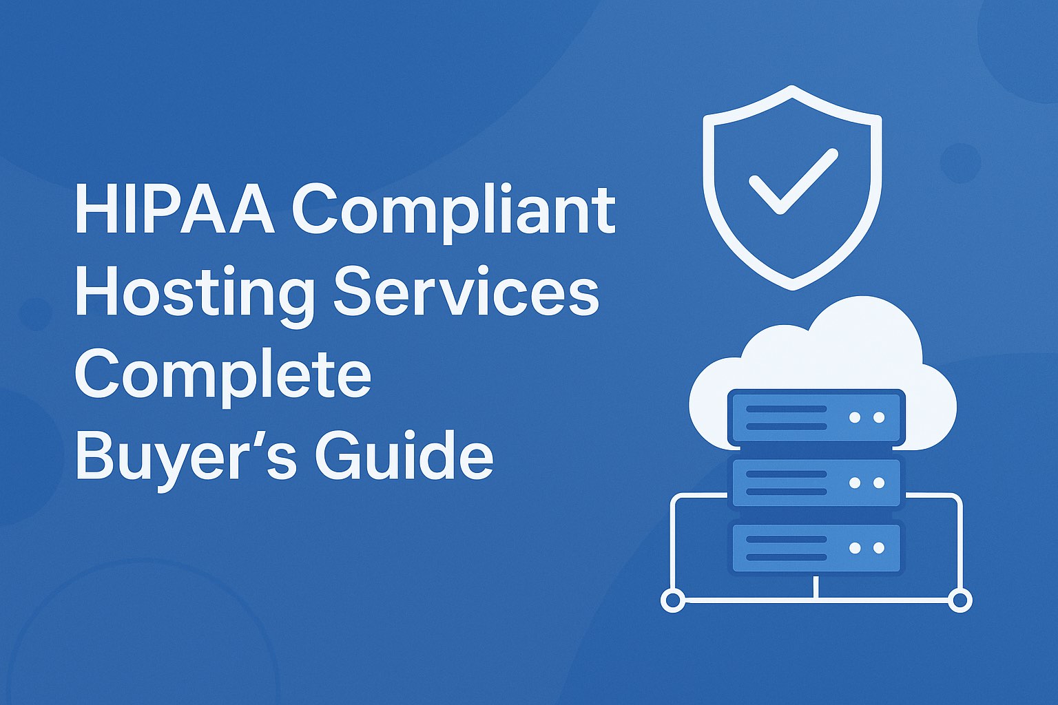 HIPAA Compliant Hosting Services, Complete Buyer’s Guide